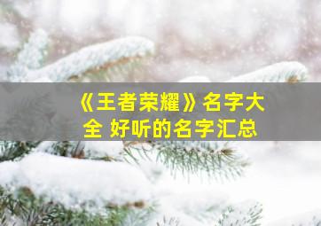 《王者荣耀》名字大全 好听的名字汇总